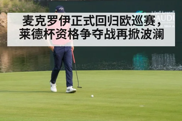 麦克罗伊正式回归欧巡赛，莱德杯资格争夺战再掀波澜