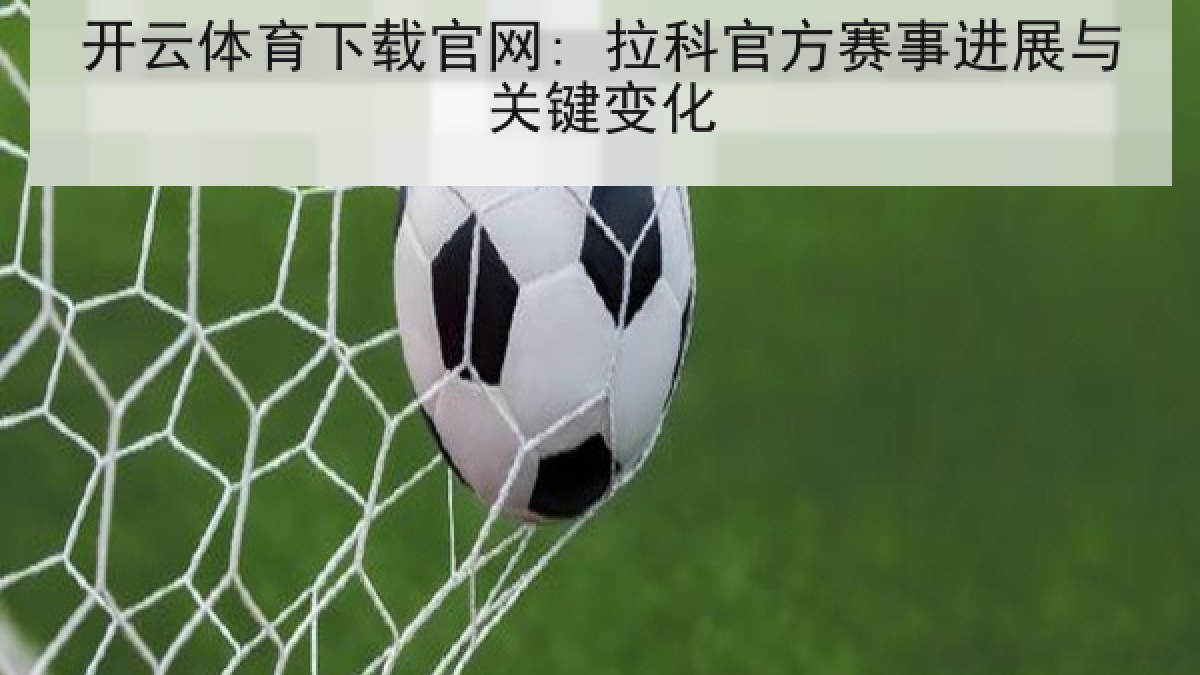 开云体育下载官网: 拉科官方赛事进展与关键变化