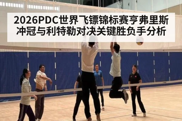 2026PDC世界飞镖锦标赛亨弗里斯冲冠与利特勒对决关键胜负手分析